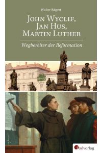John Wyclif, Jan Hus, Martin Luther: Wegbereiter der Reformation