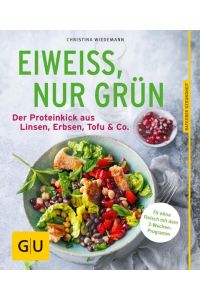 Eiweiß, nur grün  - Der Proteinkick aus Linsen, Erbsen, Tofu & Co.