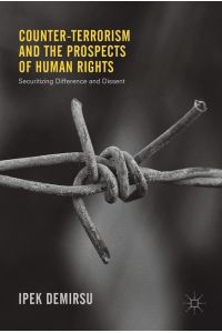 Counter-terrorism and the Prospects of Human Rights  - Securitizing Difference and Dissent
