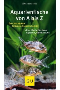 Aquarienfische von A bis Z  - Über 300 beliebte Süßwasserfische im Porträt. Plus: Fische fürs Nano-Aquarium, Garnelen & Co.