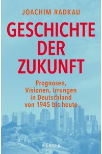 Geschichte der Zukunft  - Prognosen, Visionen, Irrungen in Deutschland von 1945 bis heute