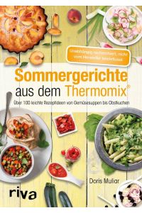Sommergerichte aus dem Thermomix®  - Über 100 leichte Rezeptideen von Gemüsesuppen bis Obstkuchen