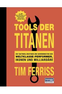 Tools der Titanen  - Die Taktiken, Routinen und Gewohnheiten der Weltklasse-Performer, Ikonen und Milliardäre