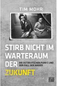 Stirb nicht im Warteraum der Zukunft  - Die ostdeutschen Punks und der Fall der Mauer