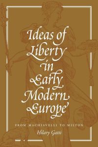 Ideas of Liberty in Early Modern Europe  - From Machiavelli to Milton