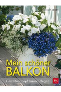 Mein schöner Balkon  - Gestalten · Bepflanzen · Pflegen