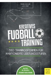 Kreatives Fußballtraining  - 350 Trainingsformen für ambitionierte Leistungsstufen