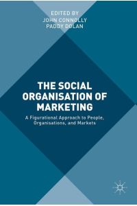 The Social Organisation of Marketing  - A Figurational Approach to People, Organisations, and Markets