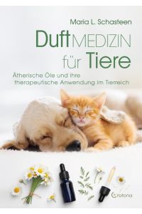 Duftmedizin für Tiere  - Ätherische Öle  und ihre therapeutische Anwendung im Tierreich