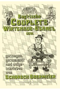 Bayerische Couplets und Wirtshausgsangl  - Liedertexte mit Noten für Gitarre - gesungen, gesammelt und aufgeschrieben von Schorsch Obermeier