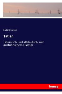 Tatian  - Lateinisch und altdeutsch, mit ausführlichem Glossar
