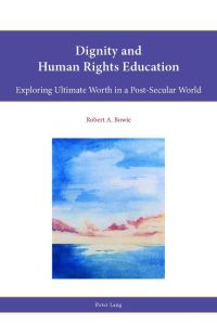 Dignity and Human Rights Education  - Exploring Ultimate Worth in a Post-Secular World