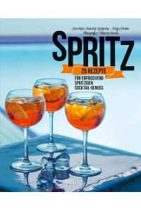 Spritz  - 25 Rezepte für erfrischend spritzigen Cocktail-Genuss