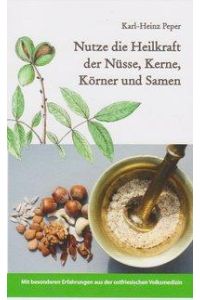 Nutze die Heilkraft der Nüsse, Kerne, Körner und Samen  - Mit besonderen Erfahrungen aus der ostfriesischen Volksmedizin