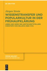 Wissenstransfer und Popularkultur in der Frühaufklärung  - Leben und Werk des Arztschriftstellers Christoph von Hellwig (1663¿1721)