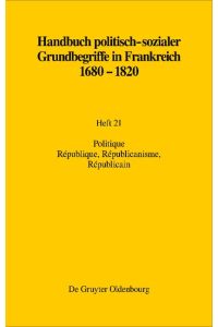 Handbuch politisch-sozialer Grundbegriffe in Frankreich 1680-1820, Heft 21, Politique. République, Républicanisme, Républicain