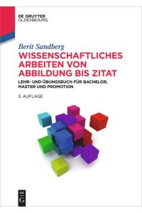 Wissenschaftliches Arbeiten von Abbildung bis Zitat  - Lehr- und Übungsbuch für Bachelor, Master und Promotion