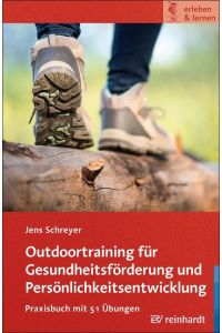 Outdoortraining für Gesundheitsförderung und Persönlichkeitsentwicklung  - Praxisbuch mit 51 Übungen, Mit einem Geleitwort von Daniela Blickhan