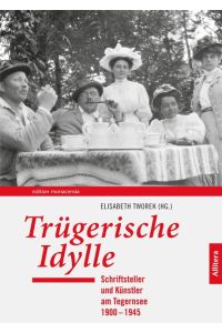 Trügerische Idylle  - Schriftsteller und Künstler am Tegernsee 1900¿1945