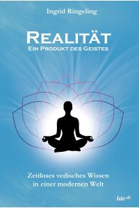 Realität - Ein Produkt des Geistes  - Zeitloses vedisches Wissen in einer modernen Welt