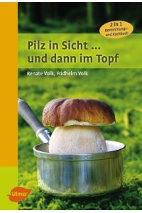 Pilz in Sicht . . . und dann im Topf  - 2 in 1: Bestimmungs- und Kochbuch