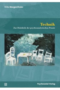 Technik  - Zur Dialektik der psychoanalytischen Praxis
