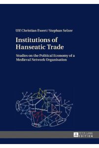 Institutions of Hanseatic Trade  - Studies on the Political Economy of a Medieval Network Organisation