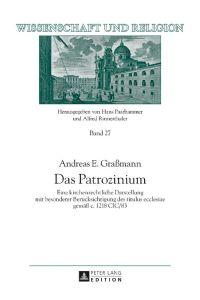 Das Patrozinium  - Eine kirchenrechtliche Darstellung mit besonderer Berücksichtigung des titulus ecclesiae gemäß c. 1218 CIC/83