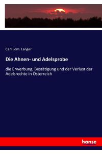 Die Ahnen- und Adelsprobe  - die Erwerbung, Bestätigung und der Verlust der Adelsrechte in Österreich