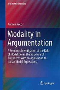 Modality in Argumentation  - A Semantic Investigation of the Role of Modalities in the Structure of Arguments with an Application to Italian Modal Expressions