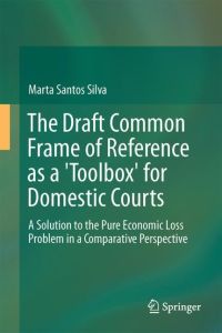 The Draft Common Frame of Reference as a Toolbox for Domestic Courts  - A Solution to the Pure Economic Loss Problem from a Comparative Perspective