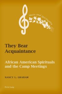 They Bear Acquaintance  - African American Spirituals and the Camp Meetings