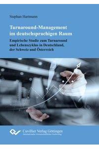 Turnaround-Management im deutschsprachigen Raum  - Empirische Studie zum Turnaround und Lebenszyklus in Deutschland, der Schweiz und Österreich