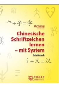 Chinesische Schriftzeichen lernen - mit System - Arbeitsbuch  - ein systematischer Schnelleinstieg in das chinesische Schriftsystem