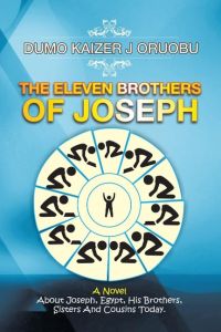 The Eleven Brothers of Joseph  - A Novel About Joseph, Egypt, His Brothers, Sisters And Cousins Today.