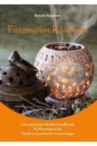 Faszination Räuchern  - Kulturgeschichte der Räucherpflanzen, 90 Pflanzenporträts, Rituale und praktische Anwendungen