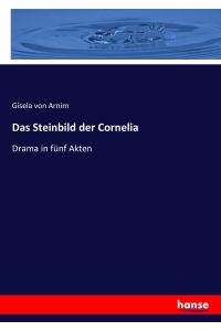 Das Steinbild der Cornelia  - Drama in fünf Akten