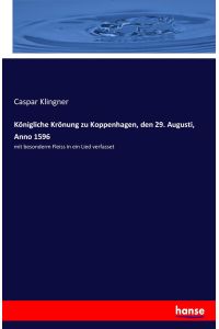 Königliche Krönung zu Koppenhagen, den 29. Augusti, Anno 1596  - mit besonderm Fleiss in ein Lied verfasset