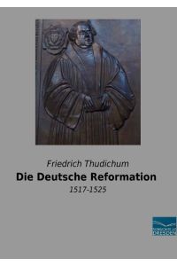 Die Deutsche Reformation  - 1517-1525