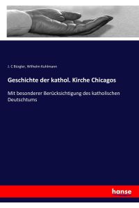 Geschichte der kathol. Kirche Chicagos  - Mit besonderer Berücksichtigung des katholischen Deutschtums