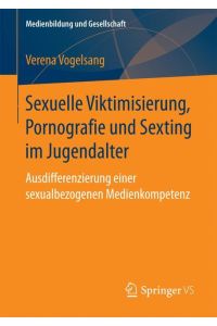 Sexuelle Viktimisierung, Pornografie und Sexting im Jugendalter  - Ausdifferenzierung einer sexualbezogenen Medienkompetenz