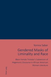 Gendered Masks of Liminality and Race  - Black Female Trickster¿s Subversion of Hegemonic Discourse in African American Women Literature