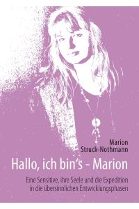 Hallo, ich bin's - Marion  - Eine Sensitive, ihre Seele und die Expedition in die übersinnlichen Entwicklungsphasen