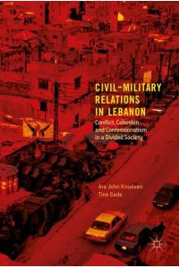 Civil-Military Relations in Lebanon  - Conflict, Cohesion and Confessionalism in a Divided Society