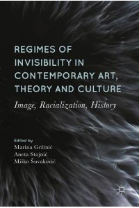 Regimes of Invisibility in Contemporary Art, Theory and Culture  - Image, Racialization, History