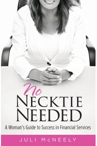 No Necktie Needed  - A Woman's Guide to Success in Financial Services