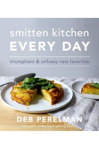 Smitten Kitchen Every Day  - Triumphant and Unfussy New Favorites: A Cookbook