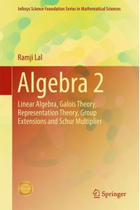 Algebra 2  - Linear Algebra, Galois Theory, Representation theory, Group extensions and Schur Multiplier