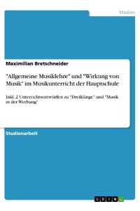 Allgemeine Musiklehre und Wirkung von Musik im Musikunterricht der Hauptschule  - Inkl. 2 Unterrichtsentwürfen zu Dreiklänge und Musik in der Werbung
