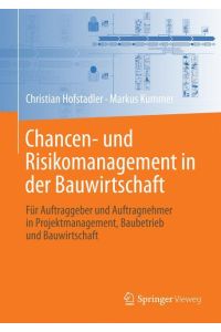 Chancen- und Risikomanagement in der Bauwirtschaft  - Für Auftraggeber und Auftragnehmer in Projektmanagement, Baubetrieb und Bauwirtschaft